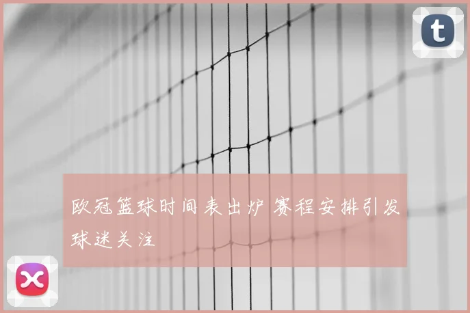 欧冠篮球时间表出炉 赛程安排引发球迷关注