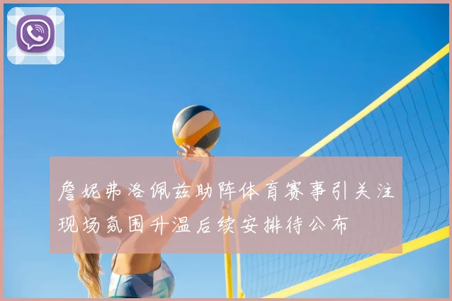 詹妮弗洛佩兹助阵体育赛事引关注现场氛围升温后续安排待公布
